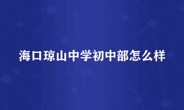 海口琼山中学初中部怎么样