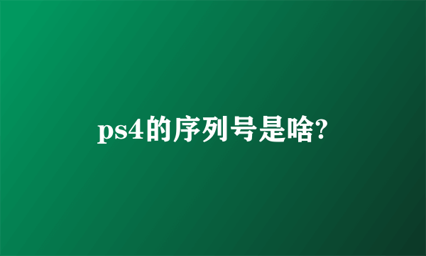 ps4的序列号是啥?