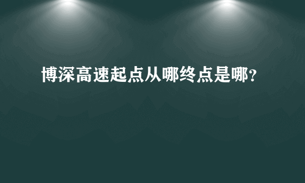 博深高速起点从哪终点是哪？