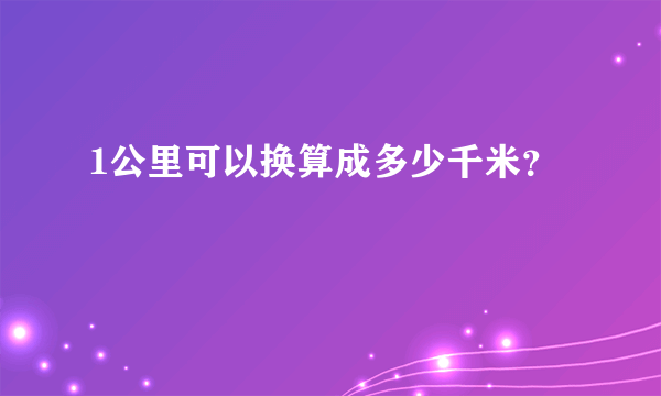 1公里可以换算成多少千米？