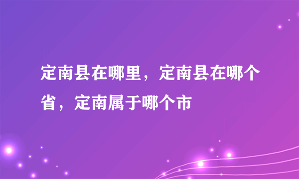 定南县在哪里，定南县在哪个省，定南属于哪个市