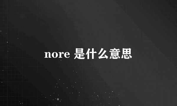 nore 是什么意思