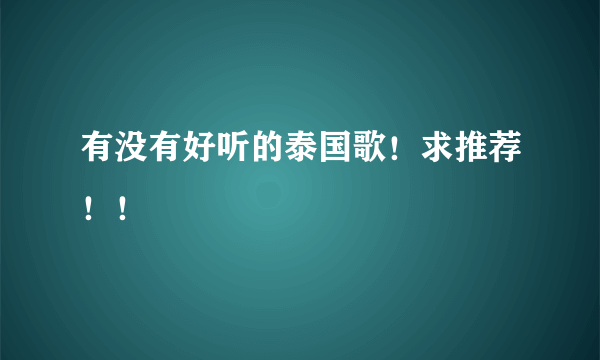 有没有好听的泰国歌！求推荐！！