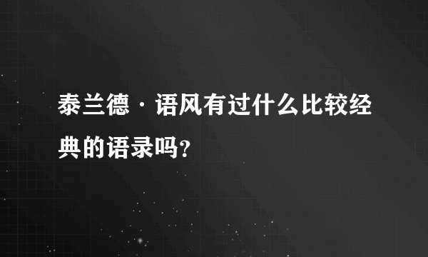 泰兰德·语风有过什么比较经典的语录吗？