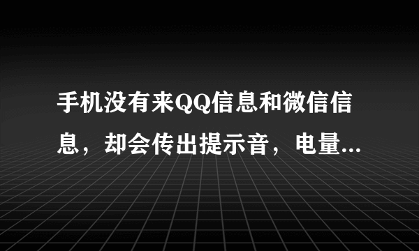 手机没有来QQ信息和微信信息，却会传出提示音，电量也没有低于20%