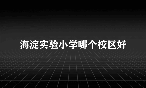 海淀实验小学哪个校区好