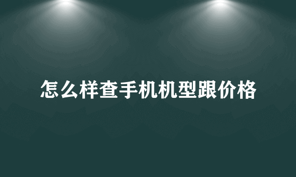 怎么样查手机机型跟价格