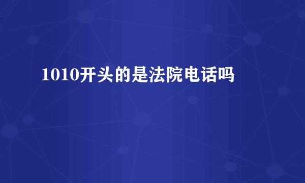 1010开头的是法院电话吗