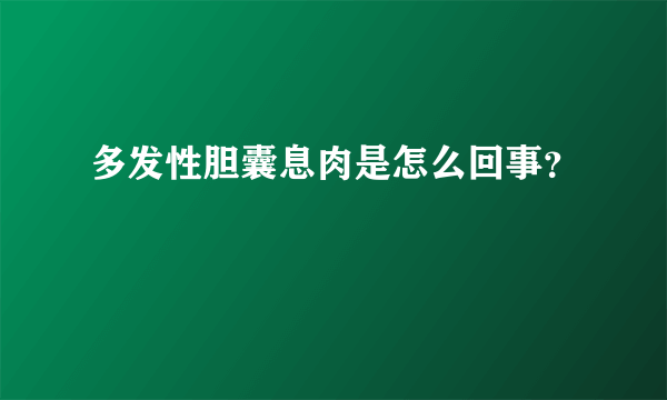 多发性胆囊息肉是怎么回事？