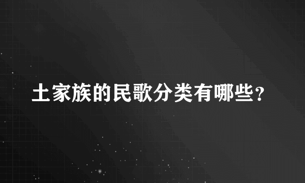 土家族的民歌分类有哪些？