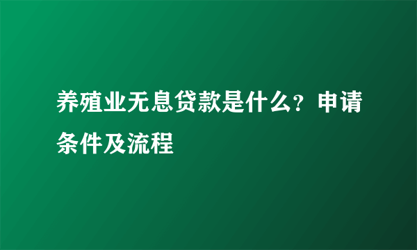 养殖业无息贷款是什么？申请条件及流程