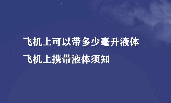 飞机上可以带多少毫升液体 飞机上携带液体须知