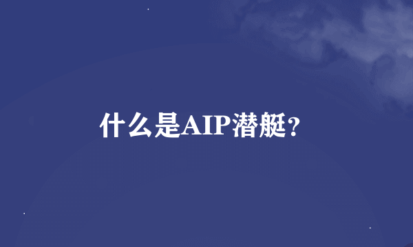 什么是AIP潜艇？