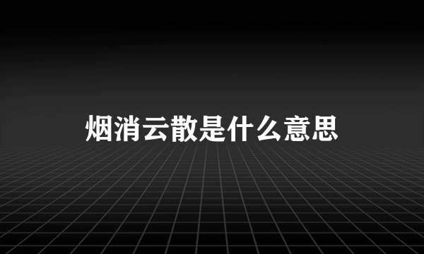 烟消云散是什么意思