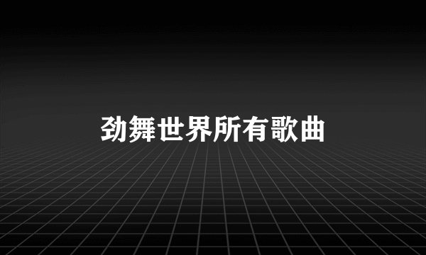 劲舞世界所有歌曲