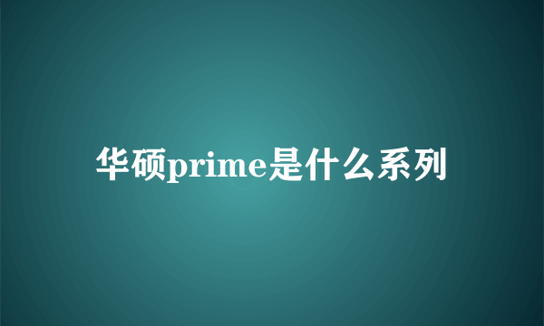 华硕prime是什么系列