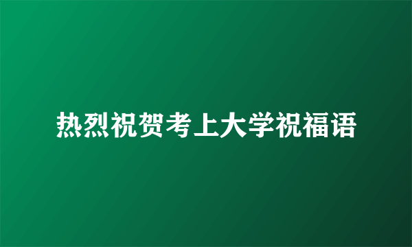 热烈祝贺考上大学祝福语