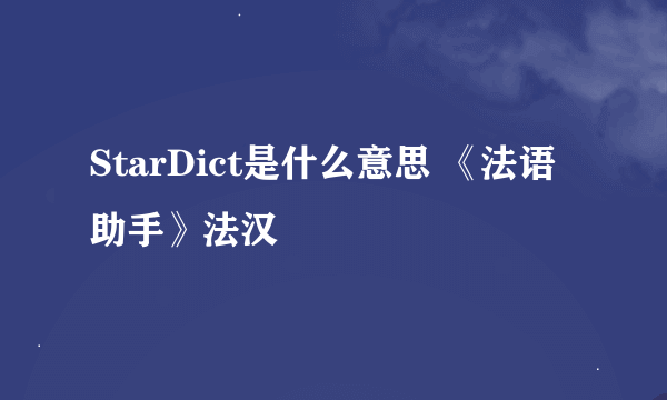 StarDict是什么意思 《法语助手》法汉