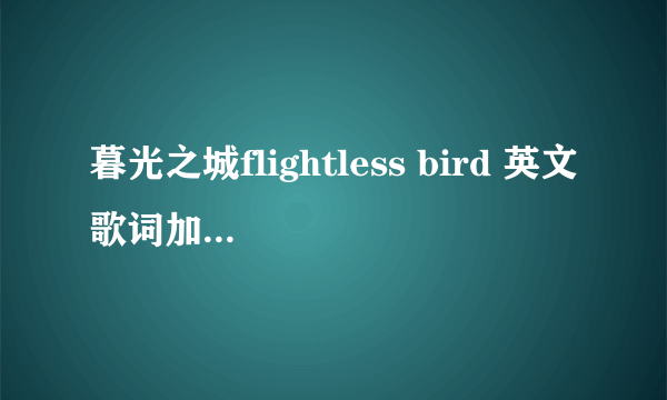 暮光之城flightless bird 英文歌词加中文翻译