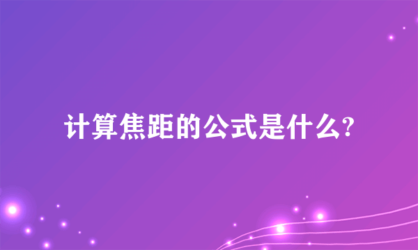 计算焦距的公式是什么?