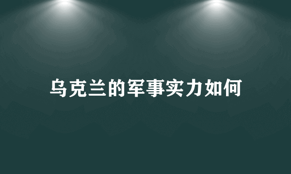 乌克兰的军事实力如何