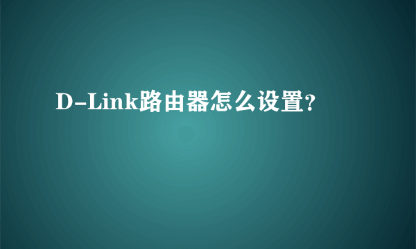 D-Link路由器怎么设置？