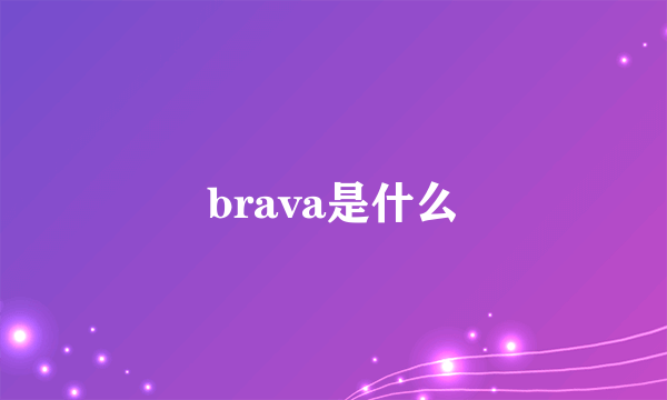 brava是什么