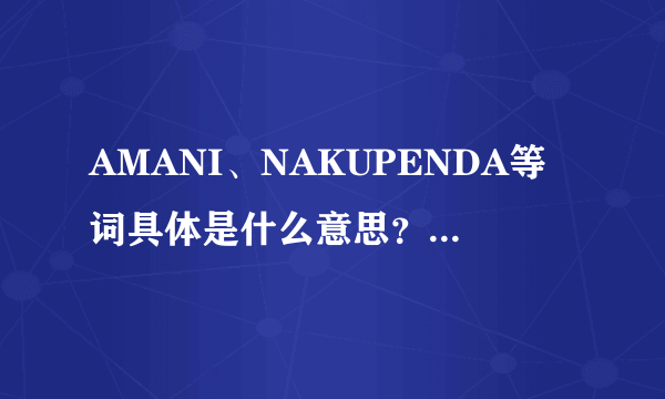 AMANI、NAKUPENDA等词具体是什么意思？哪族语言？