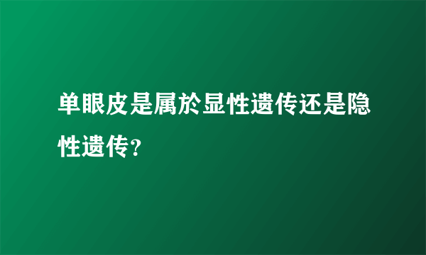 单眼皮是属於显性遗传还是隐性遗传？