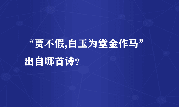 “贾不假,白玉为堂金作马”出自哪首诗？