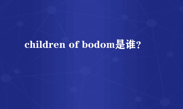 children of bodom是谁？