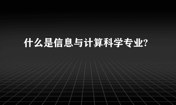 什么是信息与计算科学专业?