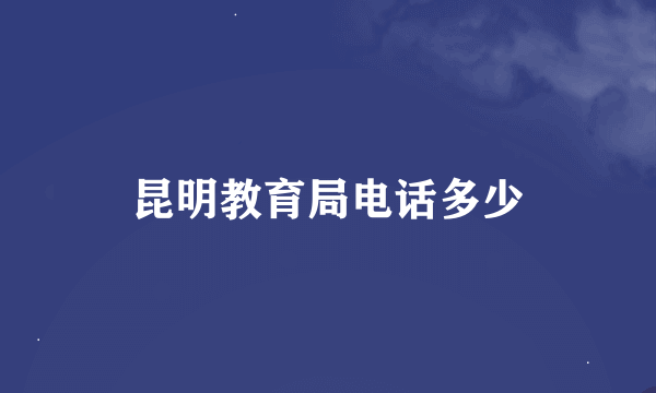 昆明教育局电话多少