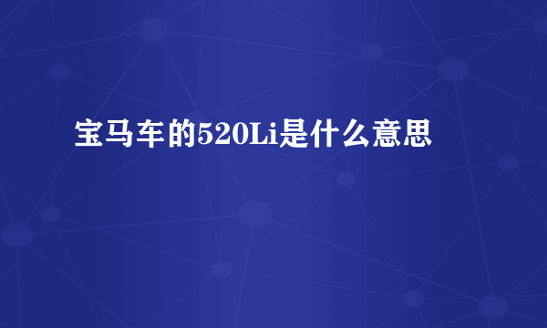 宝马车的520Li是什么意思