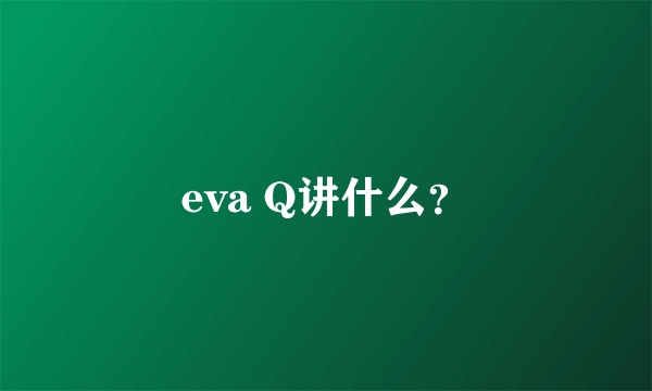 eva Q讲什么？