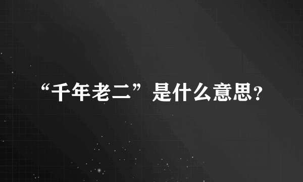 “千年老二”是什么意思？