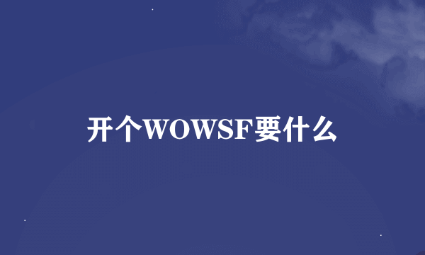 开个WOWSF要什么