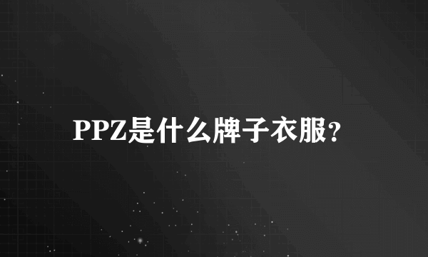 PPZ是什么牌子衣服？