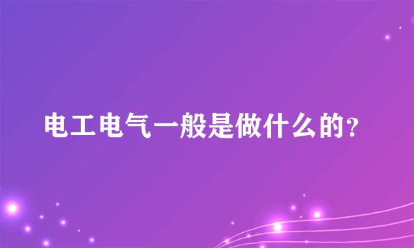 电工电气一般是做什么的？