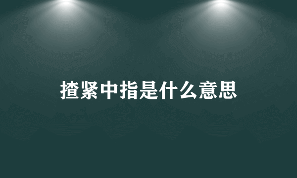 揸紧中指是什么意思