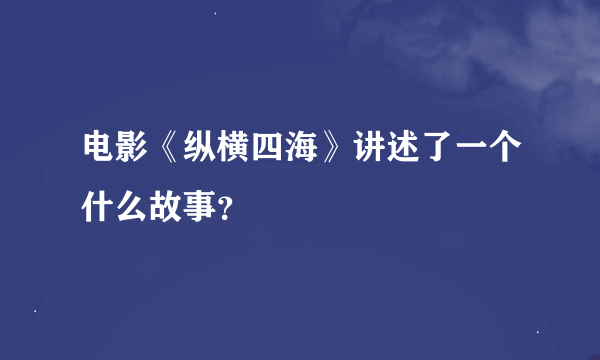 电影《纵横四海》讲述了一个什么故事？