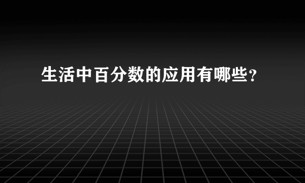 生活中百分数的应用有哪些？