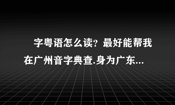 楒字粤语怎么读？最好能帮我在广州音字典查.身为广东人，感到不好意思问