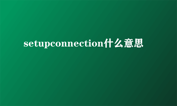 setupconnection什么意思