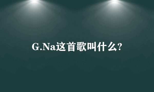 G.Na这首歌叫什么?