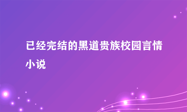 已经完结的黑道贵族校园言情小说