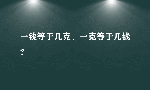 一钱等于几克、一克等于几钱？