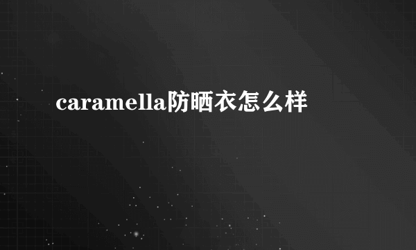 caramella防晒衣怎么样