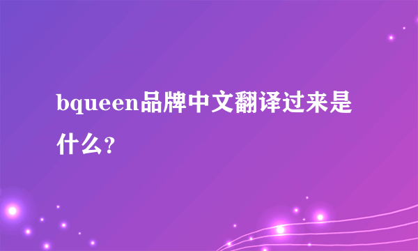 bqueen品牌中文翻译过来是什么？