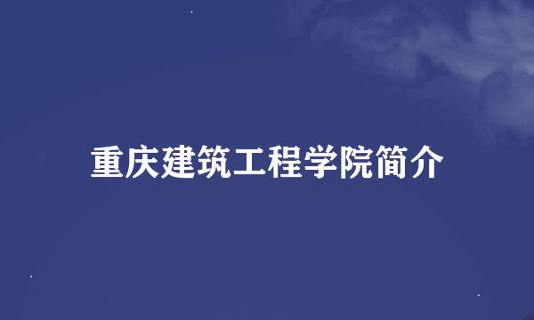 重庆建筑工程学院简介